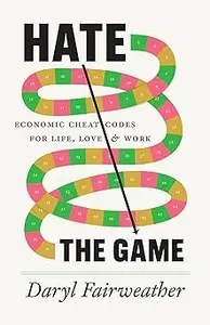 Hate the Game Economic Cheat Codes for Life, Love, and Work