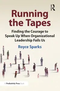 Running the Tapes Finding the Courage to Speak Up When Organizational Leadership Fails Us