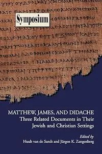 Matthew, James, and Didache Three Related Documents in Their Jewish and Christian Settings