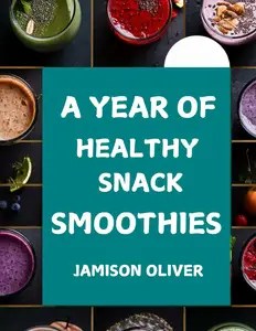 A Year of Healthy Snack Smoothies