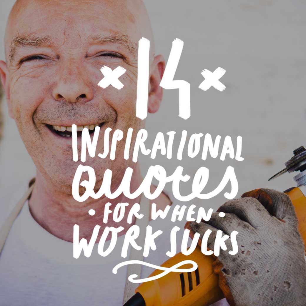 14 Inspirational Quotes For When Work Sucks Bright Drops