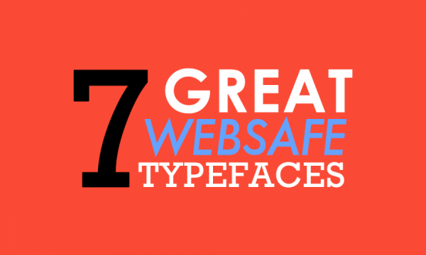 7 CSS Websafe Fonts for Anything and Everything Digital