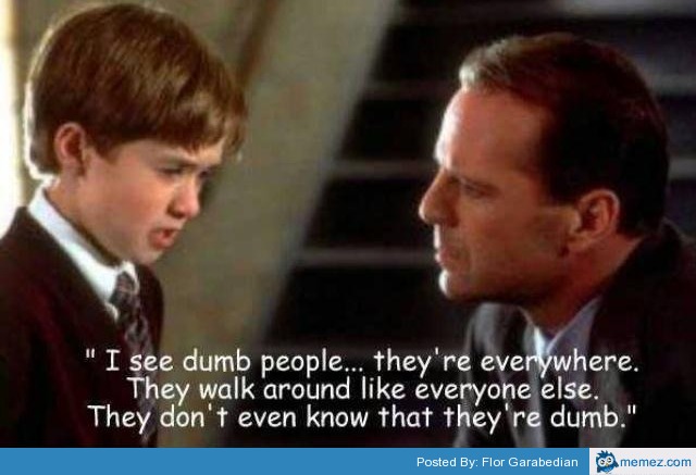 I see dumb people