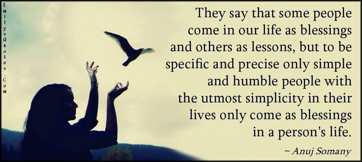 They say that some people come in our life as blessings and others as