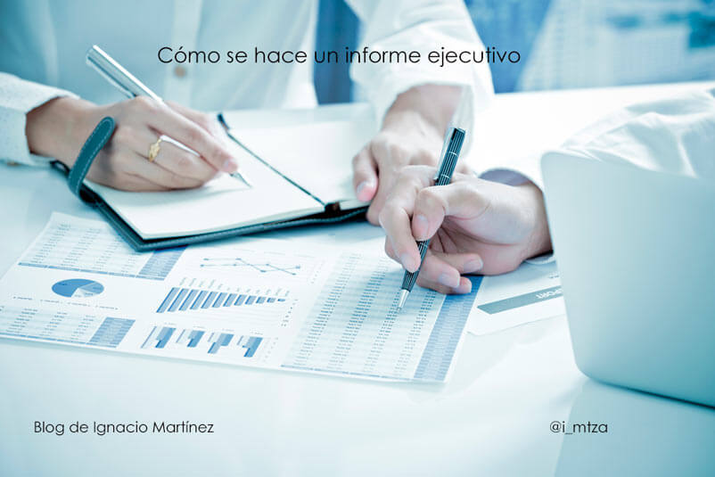 Cómo se hace un informe ejecutivo Blog de Ignacio Martínez