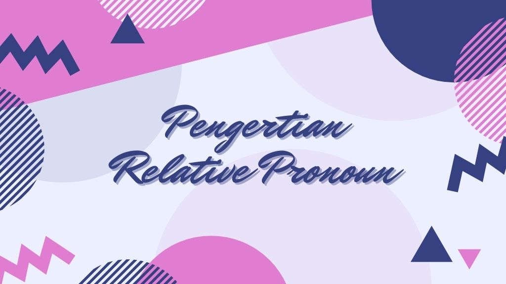 Pengertian Relative Pronoun, List Kata dan Contoh Kalimat
