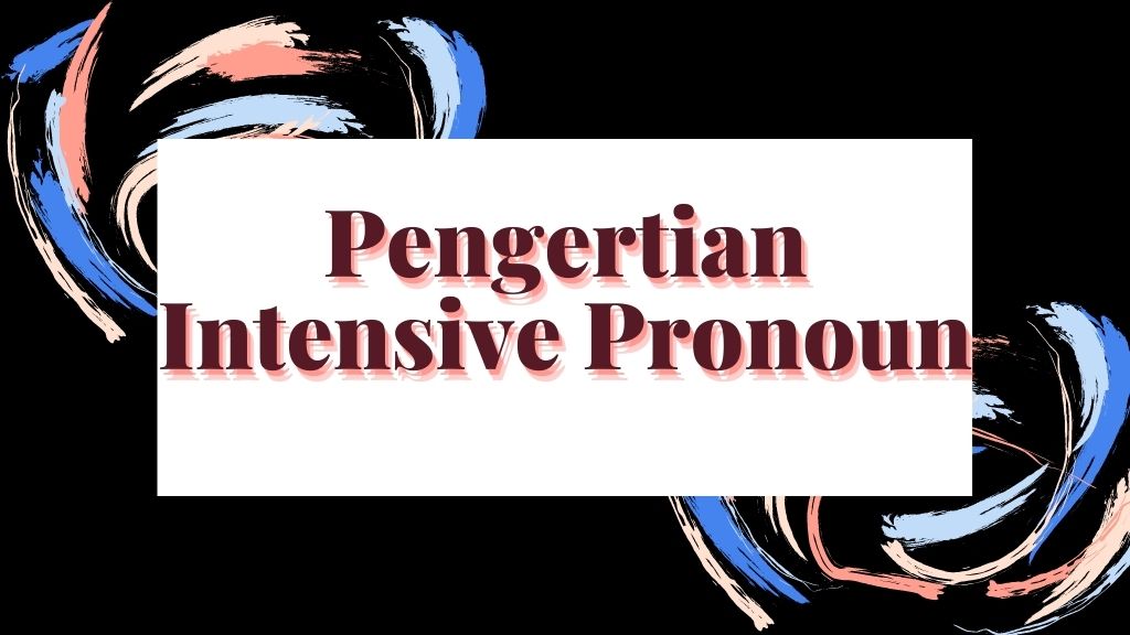 Pengertian Intensive Pronoun, List Kata dan Contoh Kalimat