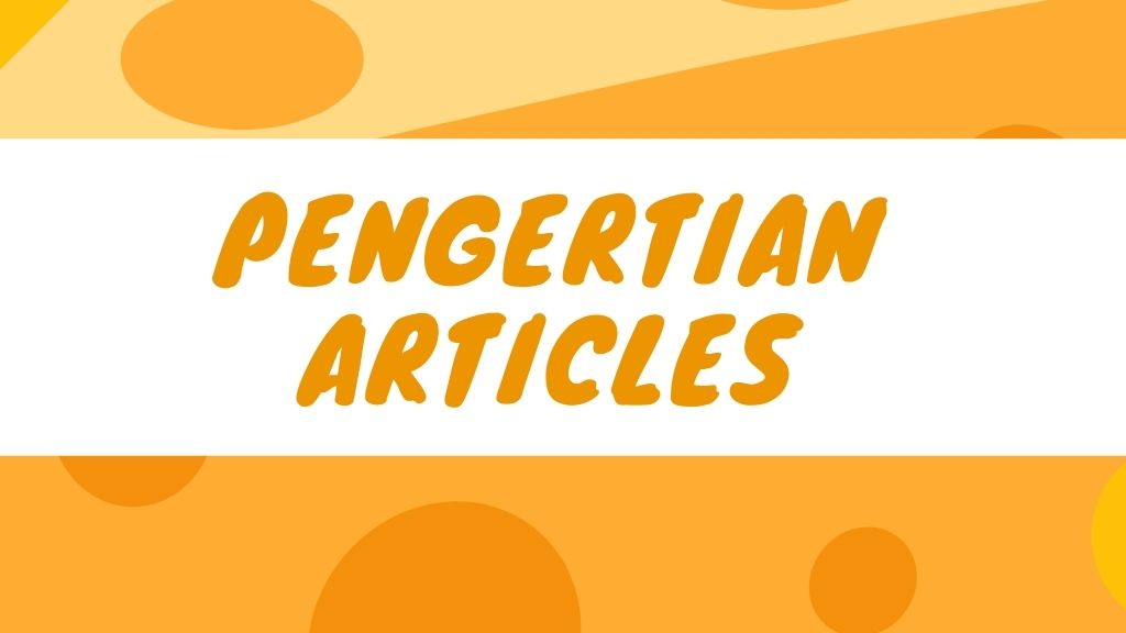 Pengertian Articles, Jenis dan Contoh Kalimat