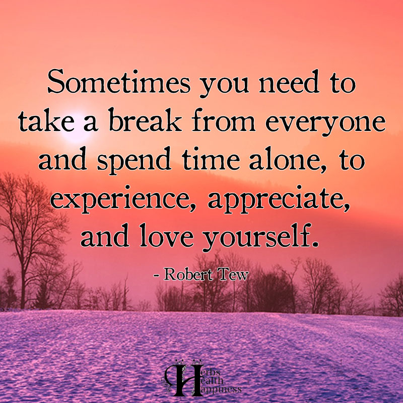 Sometimes You Need To Take A Break From Everyone ø