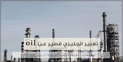  تعبير إنجليزي قصير عن النفط |  موضوعات باللغة الإنجليزية - موضوعات باللغة الإنجليزية