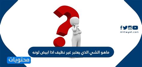  ما الذي يعتبر نجسًا إذا كان أبيض؟  - سؤال وجواب