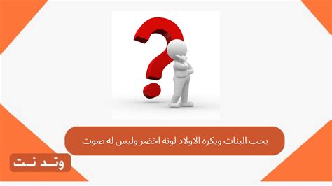  يحب الفتيات ويكره الفتيان لونه أخضر وليس له صوت.  ما هي أفضل إجابة؟