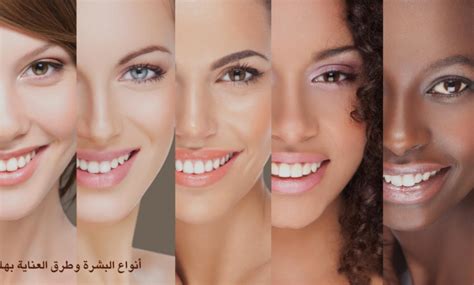 أنواع البشرة .. أهم خصائصها وطرق العناية بها