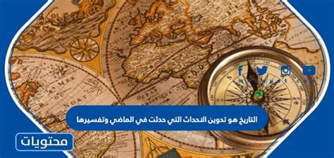 التاريخ هو تسجيل الأحداث التي حدثت في الماضي وتفسيرها على أنها صحيحة أو خاطئة