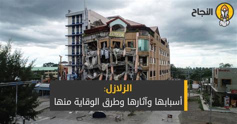 الزلازل: أسبابها وآثارها وطرق الوقاية منها