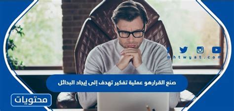 حل أسئلة القرار هو عملية تفكير تهدف إلى إيجاد البدائل وتصنيفها وتحليلها وتقييمها