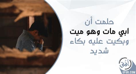 حلمت أن أبي مات وبكيت عليه بكاء شديد للعزباء - موقع مقال حلمت أن أبي مات وبكيت عليه بكاء شديد للعزباء - موقع مقال