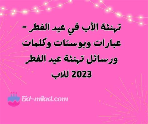 عبارات وبوستات وكلمات ورسائل تهنئة عيد الفطر 2024 للاب من ابنائه