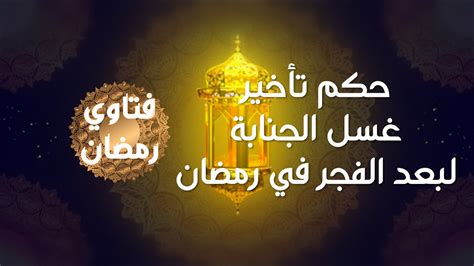 فتاوى رمضان| ما حكم تأخير الغسل من الجنابة لبعد الفجر أثناء الصيام؟ | بوابة أخبار اليوم الإلكترونية