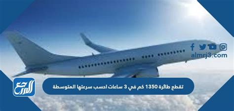 قطعت طائرة 900 كم في 3 ساعات، احسب متوسط سرعتها - عرب أورجي قطعت طائرة 900 كم في 3 ساعات، احسب متوسط سرعتها - عرب أورجي