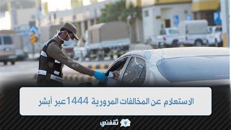 كيفية الاستعلام عن المخالفات المرورية 1444 برقم لوحة الترخيص أو رقم الهوية أو رقم الهاتف