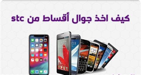 كيفية الحصول على هاتف محمول بالتقسيط من stc شروط سداد أقساط هاتف محمول من stc - جدول المحتويات