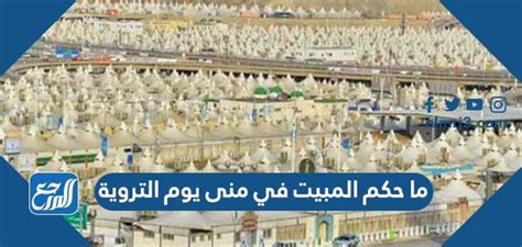 ما حكم المبيت في منى يوم التروية - موقع المرجع