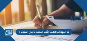 ما هي المهارات الثلاث الأكثر استخدامًا في العلوم؟ ما هي المهارات الثلاث الأكثر استخدامًا في العلوم؟