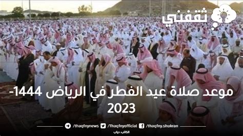 موعد صلاة عيد الفطر 2024 في الرياض || بـالدقيقة توقيت صلاة العيد 1444 في RUH - موقع فكرة