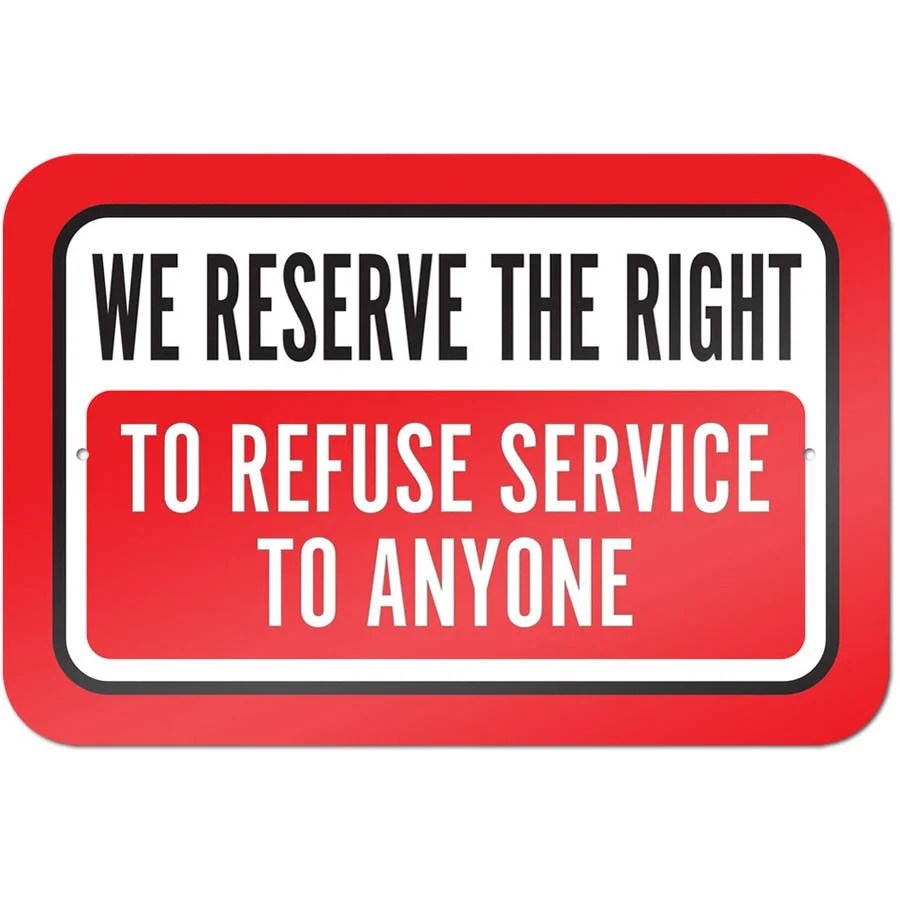 We Reserve The Right To Refuse Service To Anyone Sign