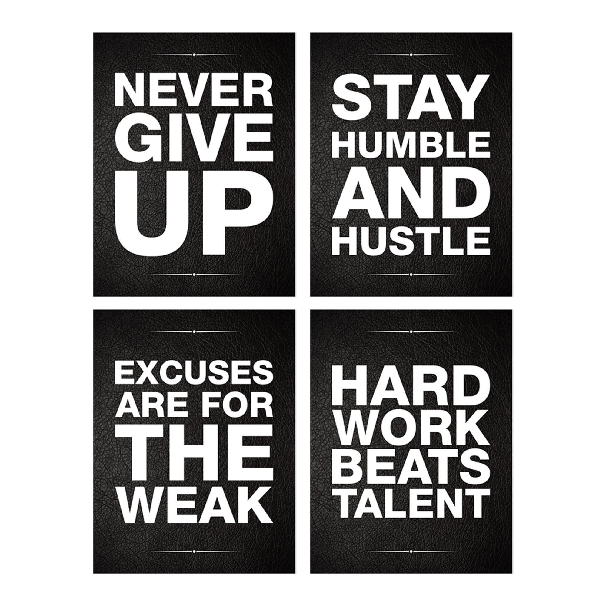 Never Give up, Stay Humble, Excuses are for the weak, Hard Work