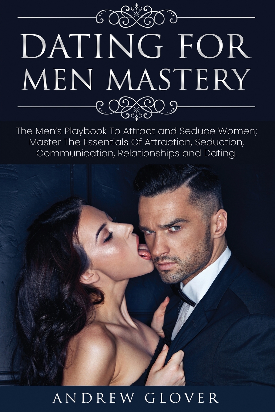 Dating for Men Dating For Men Mastery The Men's Playbook To Attract