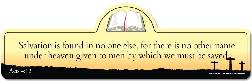 Acts 412 Bible Verse Sign Salvation is found in no one else, for