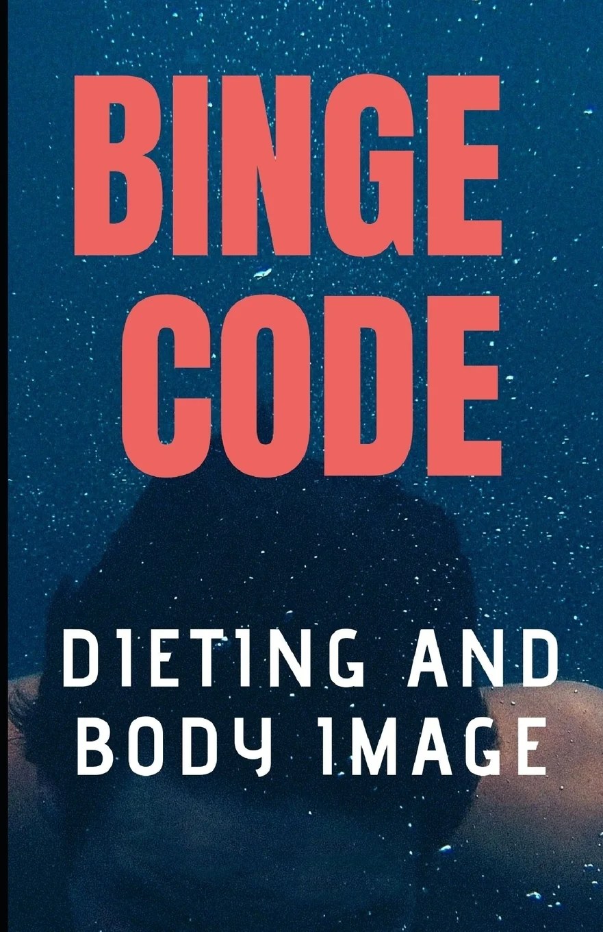 Binge Eating Binge Code Dieting and Body Image Concerns as a Means Binge Eating Binge Code Dieting and Body Image Concerns as a Means
