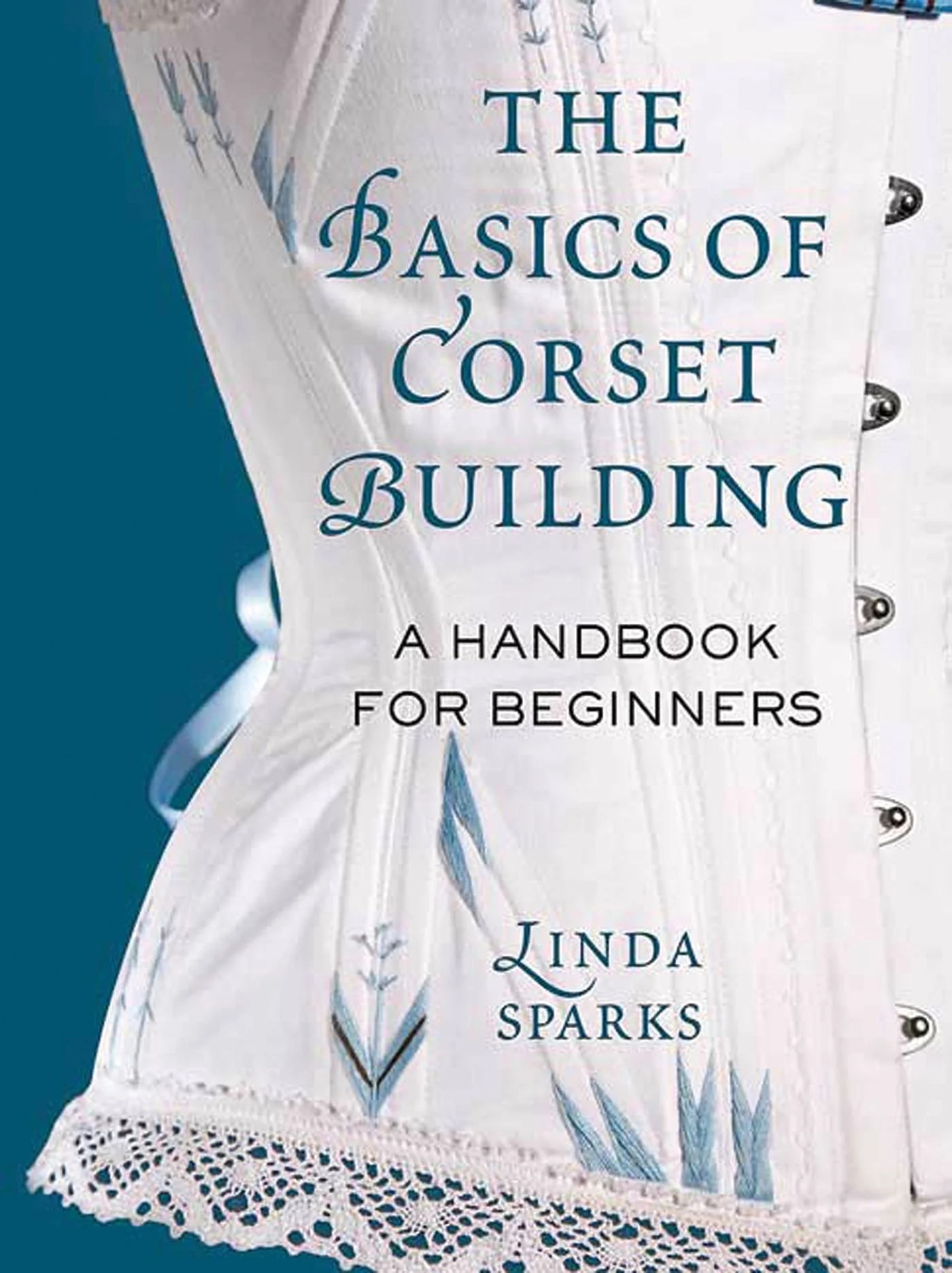 The Basics of Corset Building A Handbook for Beginners (Hardcover)