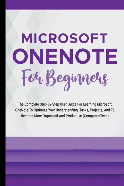 Microsoft OneNote For Beginners: The Complete Step-By-Step User