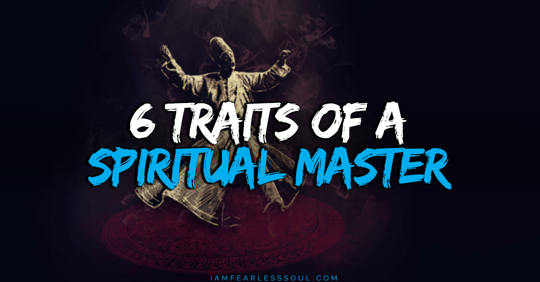 6 Traits of a Spiritual Master Only One in 100 Practice Them All