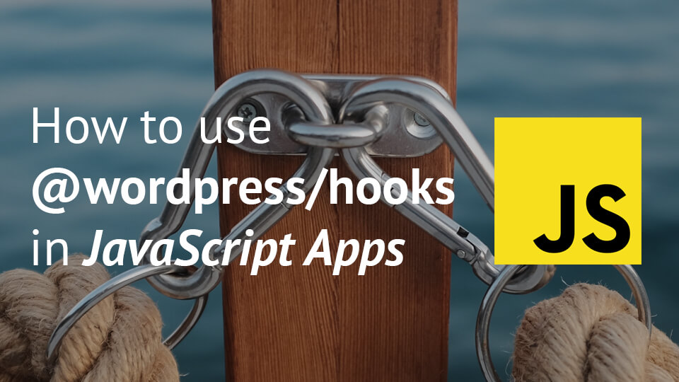 How to use the wordpress/hooks package in JavaScript Apps Igor Benić