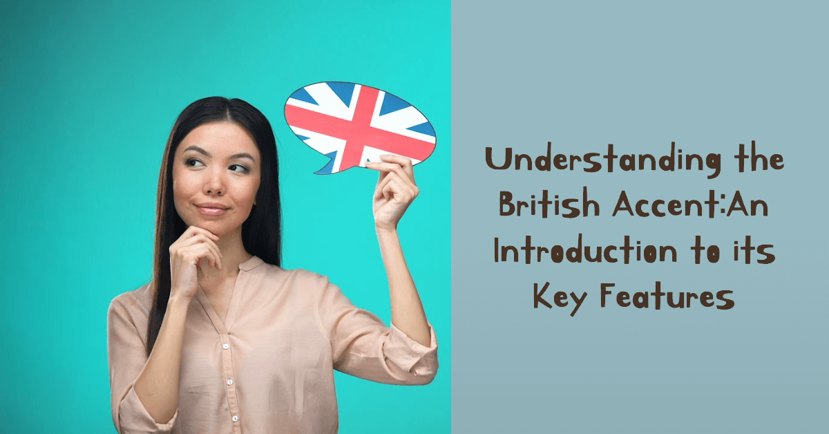 Understanding the British Accent An Introduction to its Key Features