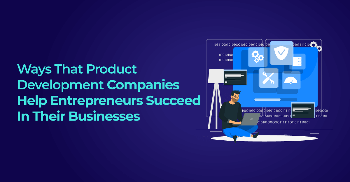 Ways That Product Development Companies Help Entrepreneurs Succeed In Their Businesses