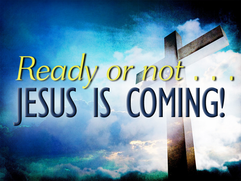 Ready or Not … Jesus is Coming! CrossPoint Community Church