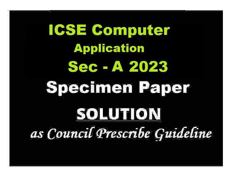 Computer Application Specimen Paper 2023 SecA Solved ICSE Class 10