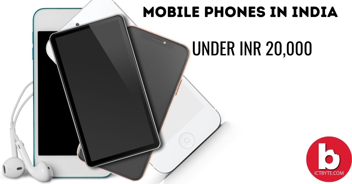 Best Mobile Phones Under INR 20,000 in India ICT BYTE