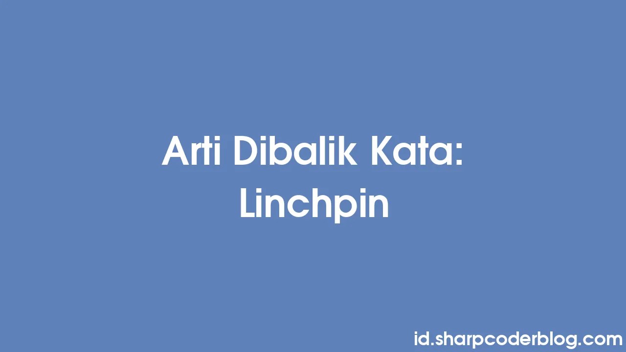 Arti Dibalik Kata Linchpin Sharp Coder Blog