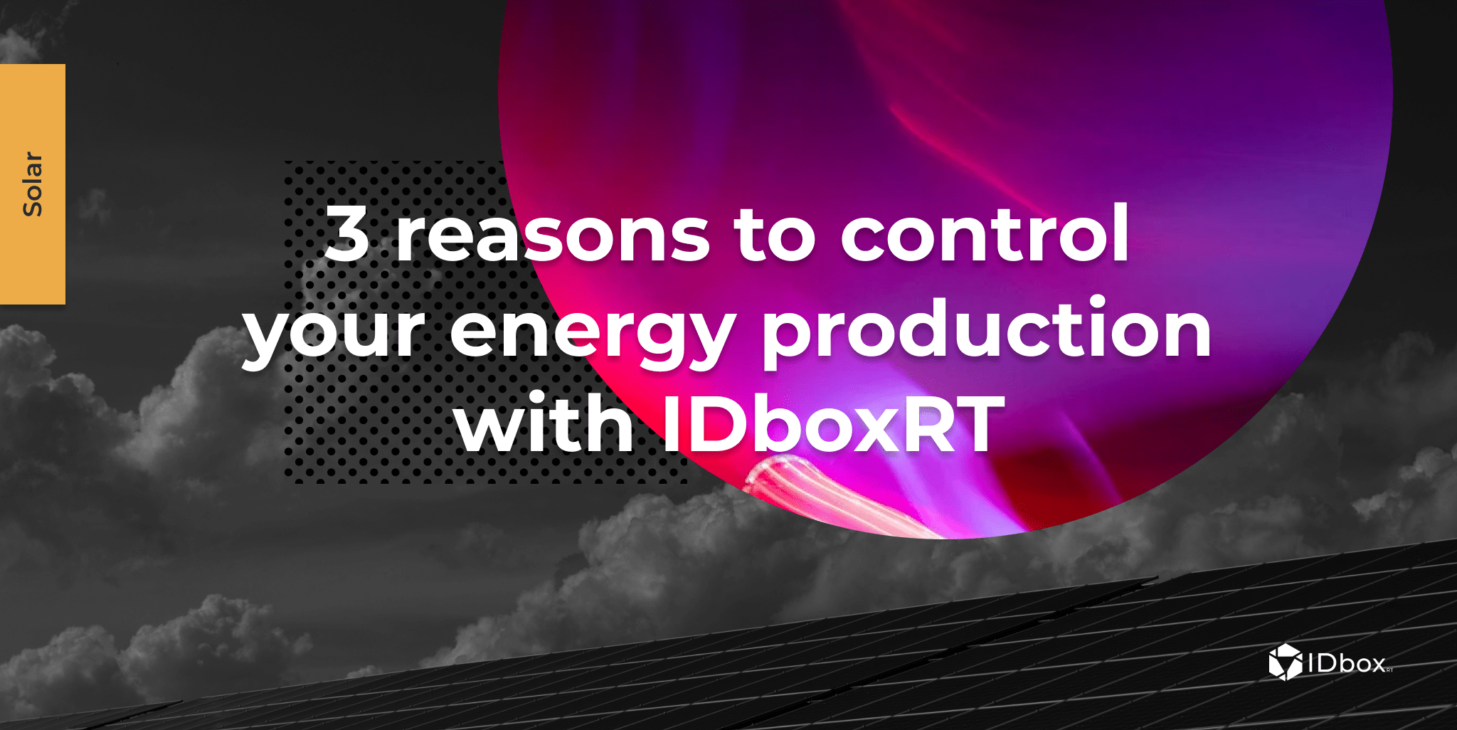 Discover 3 reasons to control your energy production with IDboxRT IDboxRT