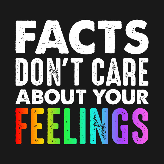 facts don't care about your feelings IdeaMill