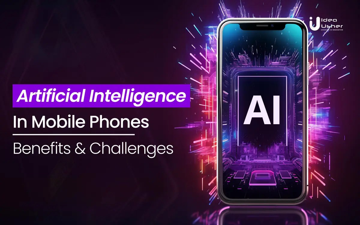 Artificial Intelligence (AI) In Mobile Phones Benefits and Challenges