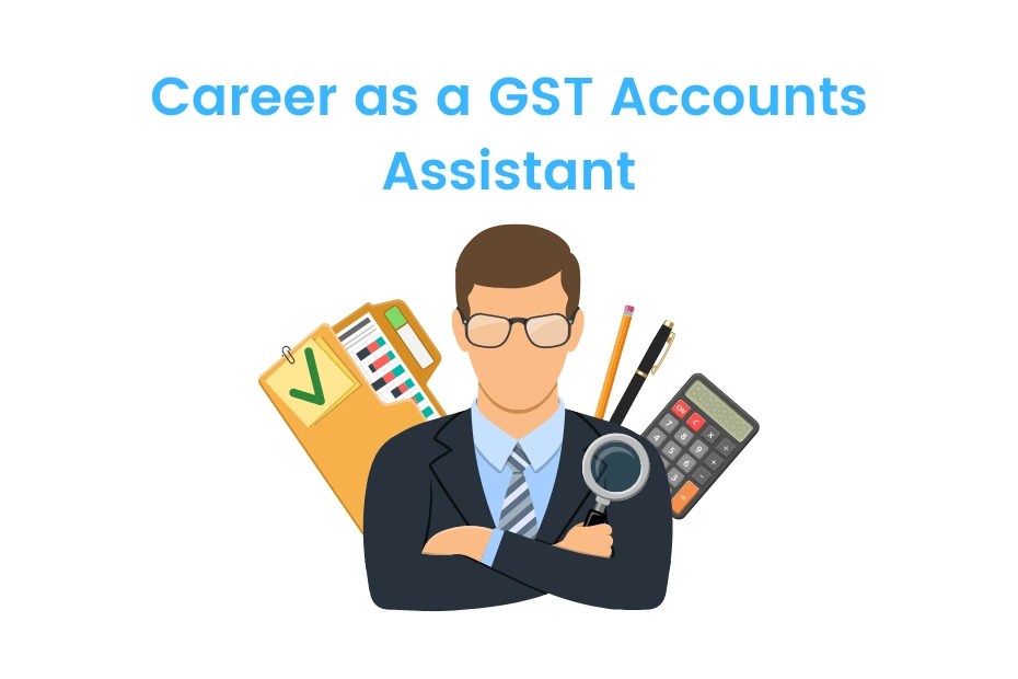 Career as a GST Accounts Assistant Eligibility, Jobs, Salary iDreamCareer