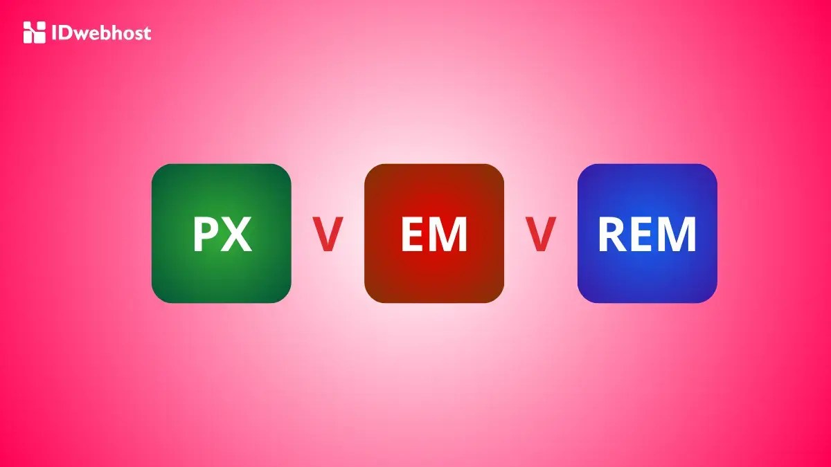 PX vs EM vs REM pada CSS Mana yang Lebih Fleksibel?