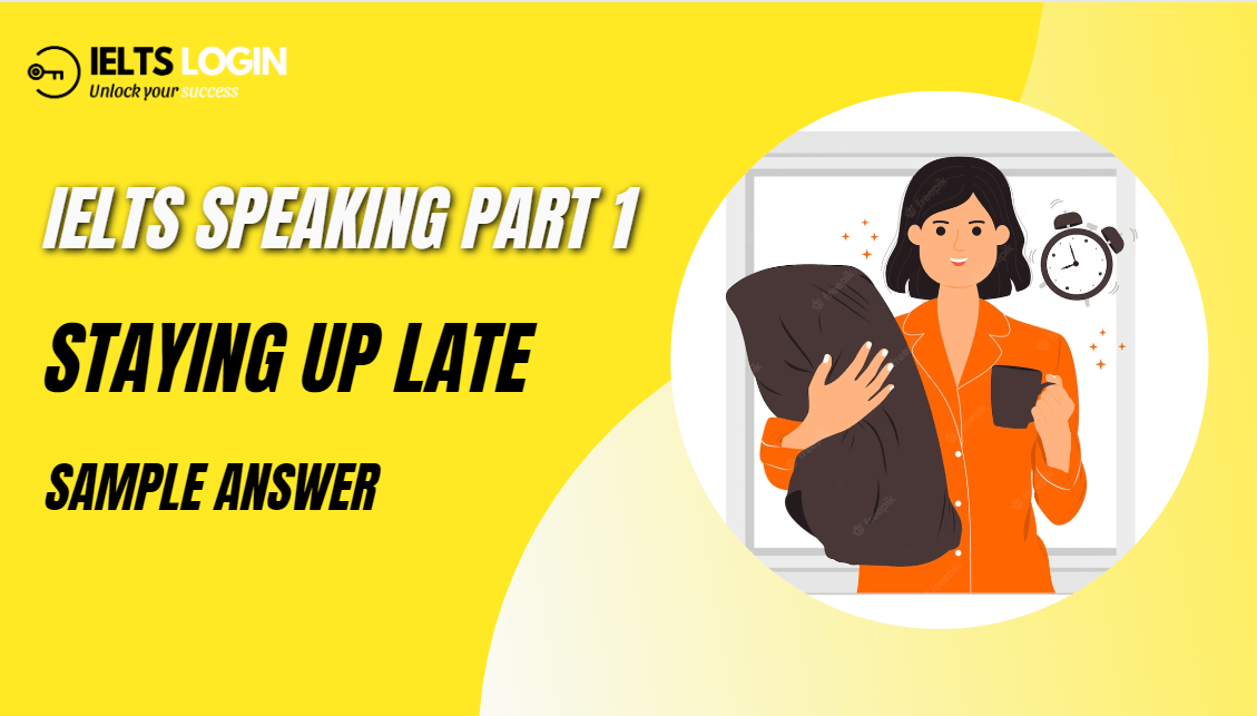IELTS Speaking Part 1 Topic Staying up late (Sample & Vocabulary)